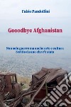 Gooodbye Afghanistan libro di Pandolfini Fabio