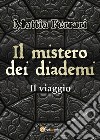 Il mistero dei diademi. Il viaggio libro di Ferrari Mattia