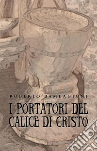 I portatori del calice di Cristo libro