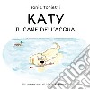 Katy. Il cane dell'acqua. Ediz. illustrata libro