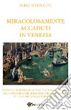 Miracolosamente accaduti in Venezia libro di Bortolini Fabio