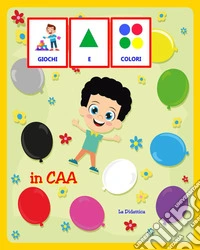 Giochi e colori in CAA. Ediz. a colori libro