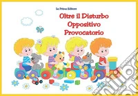 Oltre il disturbo oppositivo provocatorio. Ediz. a colori libro