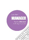 Manager. Fare la differenza nelle organizzazioni libro di Berni Luca