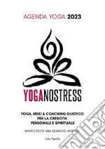 Yoganostress. Yoga, reiki e coaching olistico per la crescita personale e spirituale. Agenda yoga 2023 libro