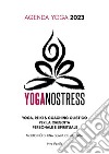 Yoganostress. Yoga, reiki e coaching olistico per la crescita personale e spirituale. Agenda yoga 2023 libro