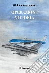 Operazione Vittoria libro di Quarantotto Giuliano