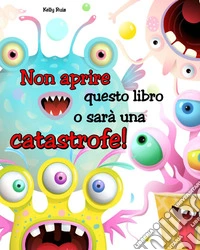 Non aprire questo libro o sarà una catastrofe! Ediz. a colori libro