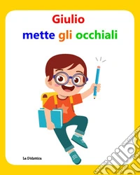 Giulio mette gli occhiali. Libro per aiutare i bambini ad accettare gli occhiali libro