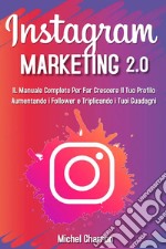 Instagram marketing 2.0: Il manuale completo per far crescere il tuo profilo aumentando i follower e triplicando i tuoi guadagni