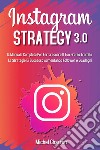 Instagram strategy 3.0. Il Manuale completo per far crescere il tuo profilo tramite le strategie di successo aumentando follower e guadagni libro di Charron Michel