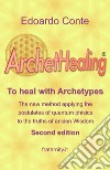 ArchetHealing. To heal with archetypes libro di Conte Edoardo