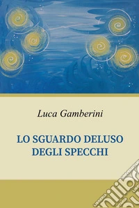Lo sguardo deluso degli specchi libro