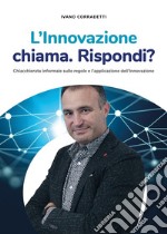 L'innovazione chiama. Rispondi? Chiacchierata informale sulle regole e l'applicazione dell'innovazione libro