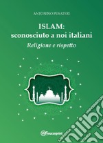 Islam: sconosciuto a noi italiani. Religione e rispetto libro