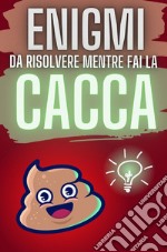 Enigmi da risolvere mentre fai la cacca libro