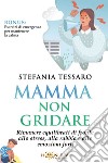 Mamma non gridare! libro di Tessaro Stefania