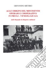 Alle origini del movimento operario e cooperativo in Friuli-Venezia Giulia. Dalle biografie di dirigenti e militanti libro