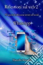Riflessioni sul Web. 87 spunti di riflessione inviati sui social: WhatsApp. Vol. 2 libro