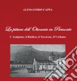 La pittura dell'Ottocento in Piemonte. L'Astigiano, il Biellese, il Novarese, il Verbano libro