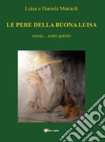 Le pere della buona Luisa. Storie... sotto spirito libro