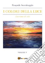 I colori della luce. Vol. 5: Lacrima di sole libro