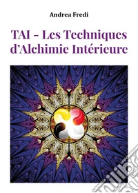 TAI. Les techniques d'alchimie intérieure