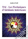 TAI. Les techniques d'alchimie intérieure libro di Fredi Andrea