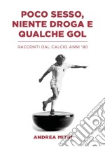 Poco sesso, niente droga e qualche gol. Racconti dal calcio anni '80 libro