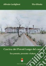 Cascina dei Poveri luogo del cuore. Tra passato, presente e futuro libro