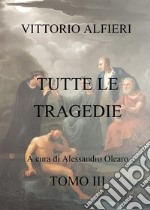 Vittorio Alfieri. Tutte le tragedie. Vol. 3 libro