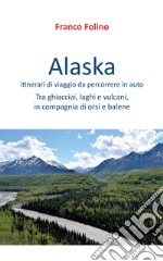 Alaska: itinerari di viaggio da percorrere in auto
