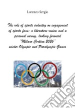 The role of sports industry on engagement of sports fans. A literature review and a personal survey, looking forward «Milano Cortina 2026» winter Olympic and Paralympic Games libro