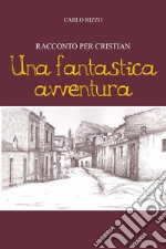 Una fantastica avventura. Racconto per Cristian libro