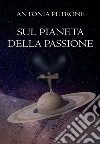 Sul pianeta della passione libro di Petrone Antonia