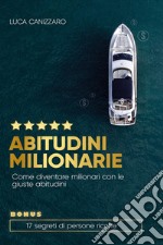 Abitudini milionarie. Come diventare milionari con le giuste abitudini libro