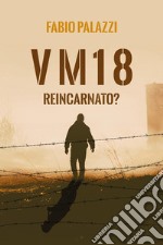 VM 18. Reincarnato?