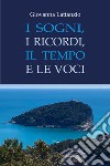 I sogni, i ricordi, il tempo e le voci libro di Lattanzio Giovanna