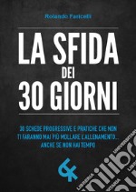 La sfida dei 30 giorni. 30 schede progressive e pratiche che non ti faranno mai più mollare l'allenamento... anche se non hai tempo