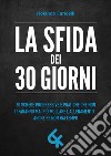 La sfida dei 30 giorni. 30 schede progressive e pratiche che non ti faranno mai più mollare l'allenamento... anche se non hai tempo libro