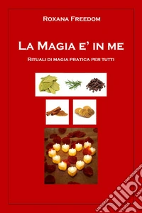 La magia è in me. Rituali di magia pratica per tutti