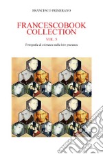 Francescobook collection. Vol. 5: Fotografie di esistenze nelle loro presenze libro