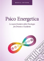 Psico energetica. Le nuove frontiere della psicologia fra Oriente e Occidente