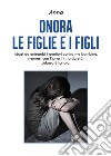 Onora le figlie e i figli. Abusi da entrambi i genitori contro me bambina, riemersi con l'ipnosi in tarda età. L'abuso è tortura libro