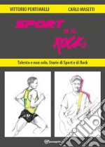 Sport on the rocks. Talento e non solo, storie di sport e di rock libro