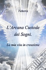 L'arcana custode dei sogni: la mia vita in creazione