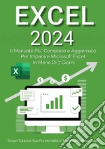 Excel 2023. Da principiante ad esperto: il manuale più aggiornato e completo per imparare Microsoft Excel in meno di 7 giorni libro