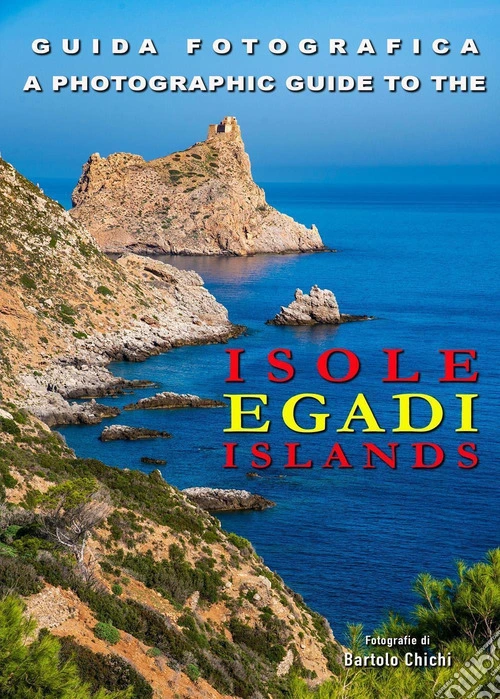 Guida fotografica. Isole Egadi-A photographic guide to Egadi Islands. Ediz. bilingue
