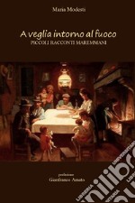 A veglia intorno al fuoco. Piccoli racconti maremmani libro