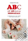 ABc dell'ABilitazione neonatale. L'importanza della valutazione e dell'intervento precoce libro di Marotta Simona